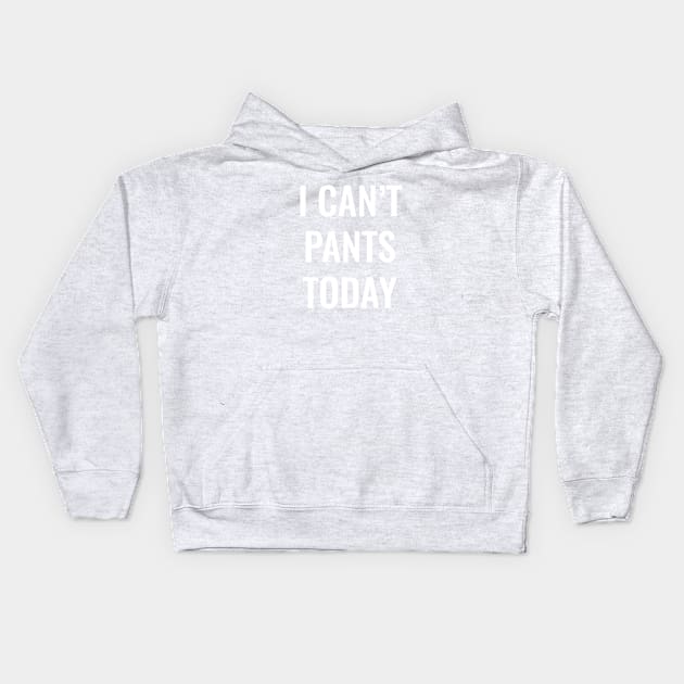 I Can't Pants Today Kids Hoodie by SillyShirts